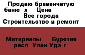 Продаю бревенчатую баню 8х4 › Цена ­ 100 000 - Все города Строительство и ремонт » Материалы   . Бурятия респ.,Улан-Удэ г.